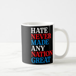 Hate Never Made Any Nation Great Political Protest Coffee Mug