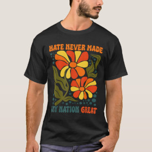 Hate Never Made Any Nation Great Political Quote T-Shirt