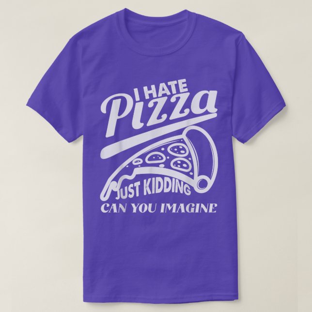Hate Pizza Just Kidding Pizza Joke Funny Foodie Pi T-Shirt (Design Front)