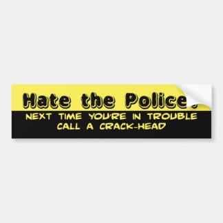 Hate the police? bumper sticker