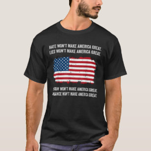 Hate Won t Make America Great Lies Won t Make Amer T-Shirt