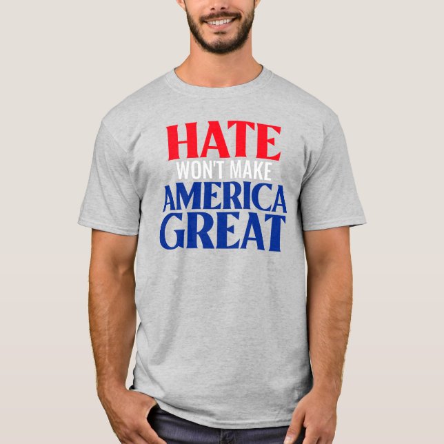 Hate Won't Make America Great T-Shirt (Front)