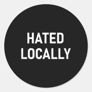 Hated Locally Funny Jokes Sarcastic Life Quotes Classic Round Sticker