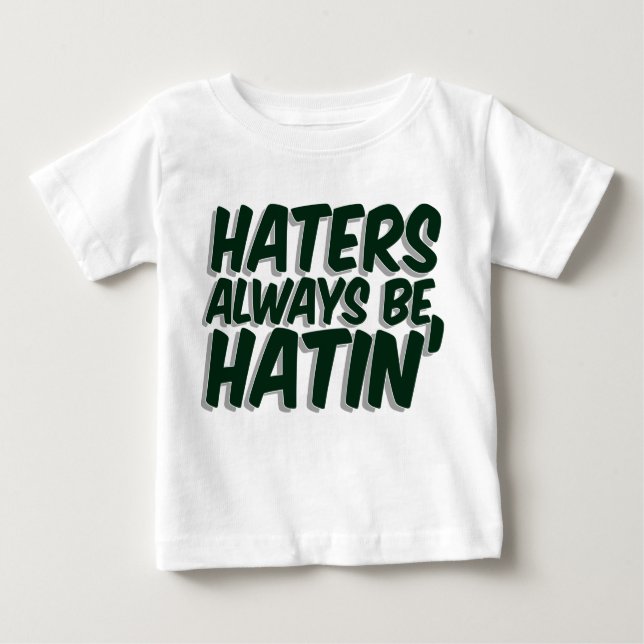 Haters Always Be Hatin Baby T-Shirt (Front)