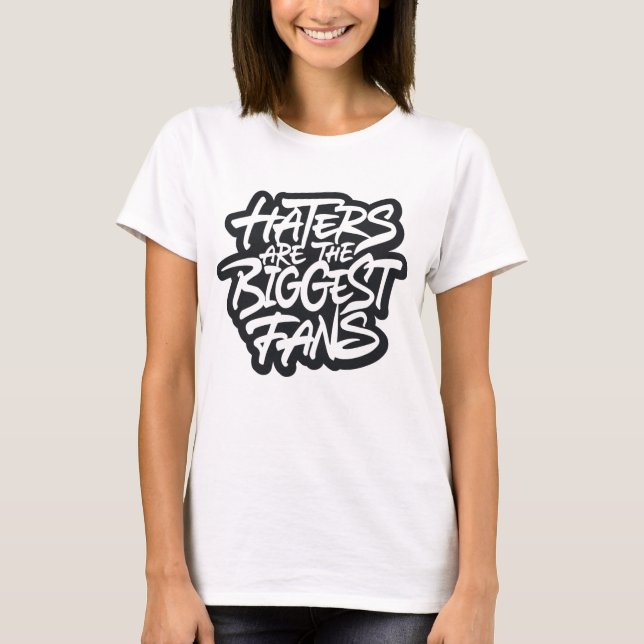 Haters are the biggest fans T-Shirt (Front)