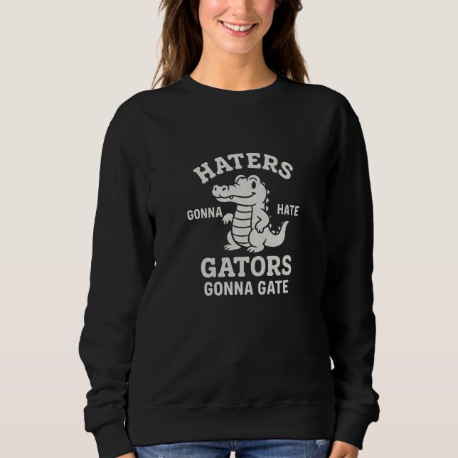 Haters gators gonna Gate  Sweatshirt (Front)