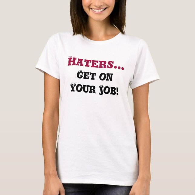 Haters..., Get on Your Job! T-Shirt (Front)