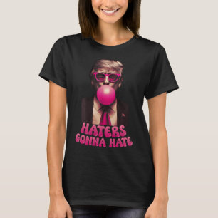 Haters Gonna Hate Funny Trump Bubble Gum Donald Tr T-Shirt
