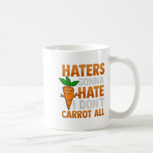 Haters Gonna Hate I Dont Carrot All Coffee Mug