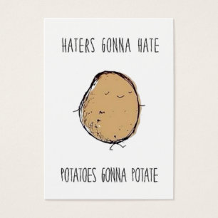 Haters gonna hate potatoes gonna potate