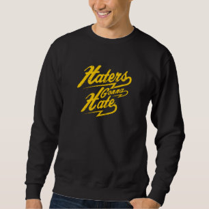 Haters Gonna Hate Sweatshirt