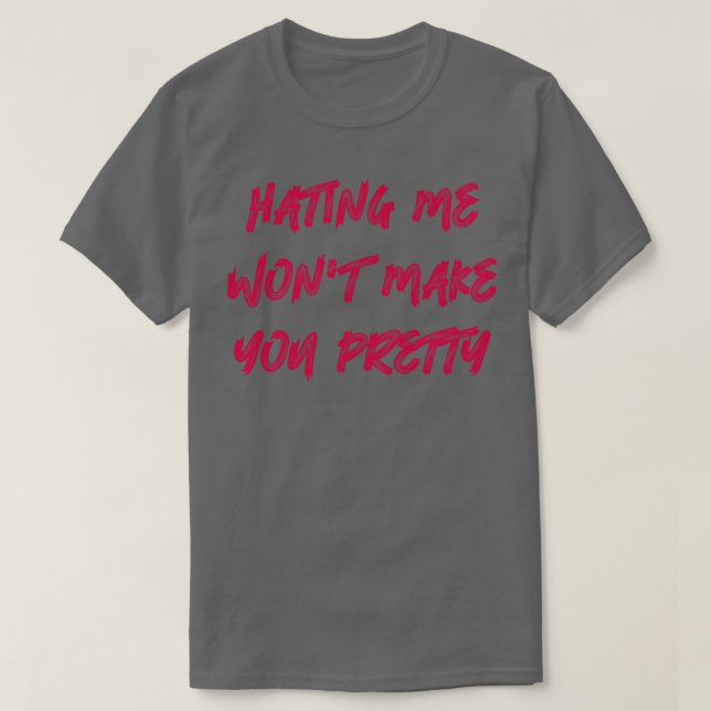 Hating Me Wont Make You Pretty 2 T-Shirt (Design Front)
