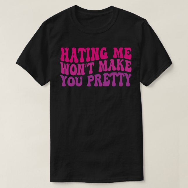 hating me wont make you pretty 2 T-Shirt (Design Front)