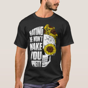 Hating Me Wont Make You Pretty Skull Sunflower T-Shirt