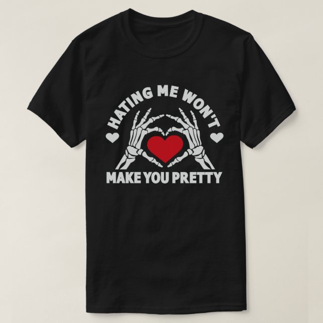 Hating Me Won't Make You Pretty T-Shirt (Design Front)