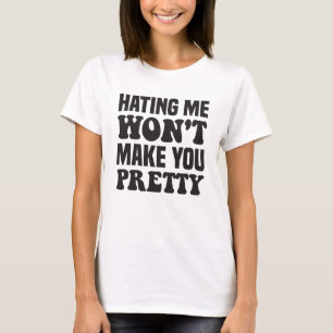 Hating Me Wont Make You Pretty T-Shirt