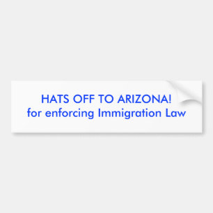 HATS OFF TO ARIZONA!for enforcing Immigration Law Bumper Sticker