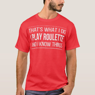 hats What I Do  I Play Roulette And I Know hings   T-Shirt