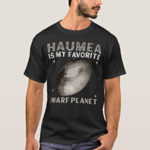 Haumea Is My Favourite Dwarf Planet - Haumea Dwarf T-Shirt