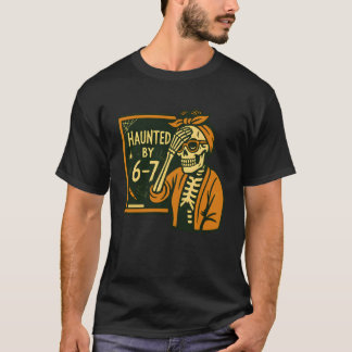 Haunted by 6-7 Funny Teacher 67 Halloween Skeleton T-Shirt