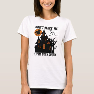 Haunted House Don't Make Me Flip My Witch Switch  T-Shirt