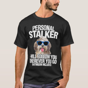 Havanese Dog Personal Stalker Will Follow You Fun T-Shirt