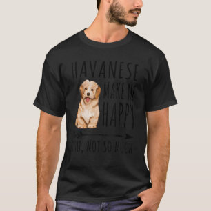 Havanese Make Me Happy You Not So Much Dog T-Shirt