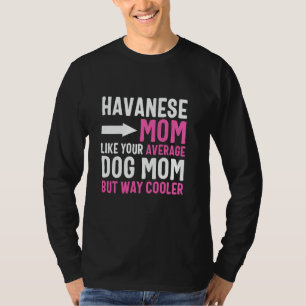 Havanese Mum Like Your Average Dog Mum But Cooler T-Shirt