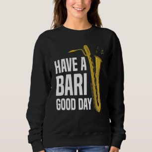 Have A Bari Good Day Baritone Saxophone Reeds Mout Sweatshirt