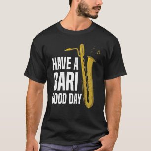 Have A Bari Good Day Baritone Saxophone Reeds Mout T-Shirt