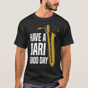 Have A Bari Good Day Baritone Saxophone Reeds Mout T-Shirt