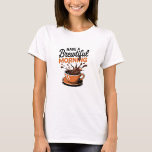Have a Beautiful Morning T-Shirt
