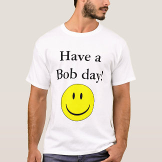 Have a Bob day! T-Shirt