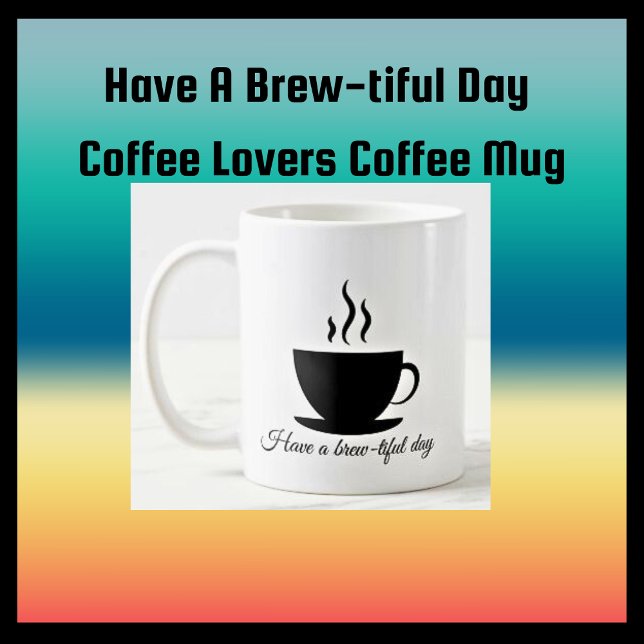 Have A Brew-tiful Day Coffee Lovers Coffee Mug (Creator Uploaded)