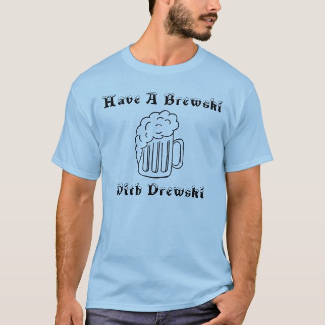 Have A Brewski With Drewski T-Shirt (Front)