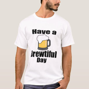 Have a Brewtiful Day Funny Beer Lover Graphic T-Shirt