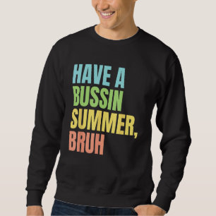 Have A Bussin Summer Bruh  Last Day of School Summ Sweatshirt