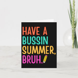 Have A Bussin Summer Bruh Teacher Last Day Of Scho Card