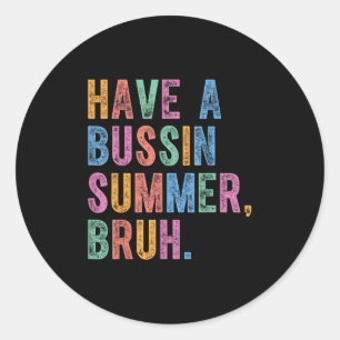 Have A Bussin Summer Bruh Teacher Last Day Of Scho Classic Round Sticker