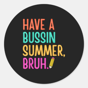 Have A Bussin Summer Bruh Teacher Last Day Of Scho Classic Round Sticker