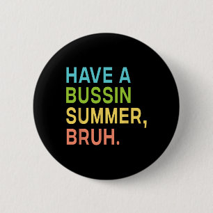 Have A Bussin Summer Bruh Teacher We Out Last Day 6 Cm Round Badge