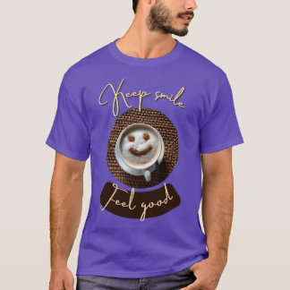 Have a coffee keep smiling feel good 2 T-Shirt