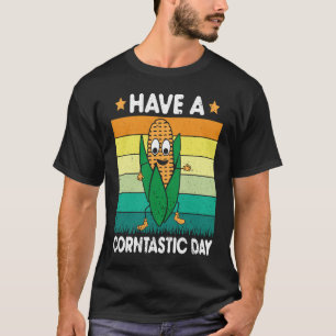 Have A Corntastic Day Sweet Corn Farmer Corn T-Shirt