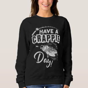 Have A Crappie Day Fishing For Anglers Sweatshirt