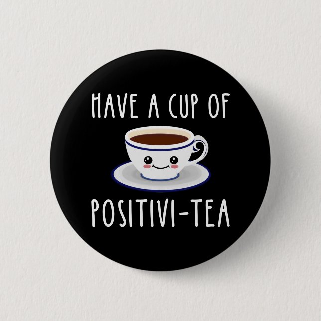 Have A Cup Of Positivi-Tea 6 Cm Round Badge (Front)