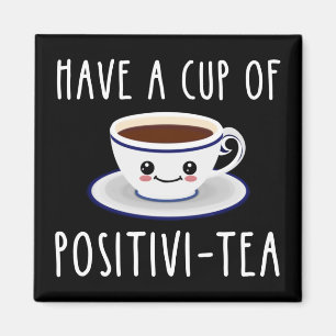 Have A Cup Of Positivi-Tea Magnet