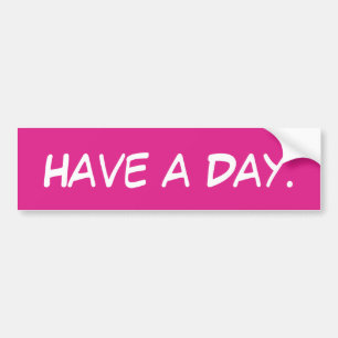 Have a Day Funny Meme Sarcastic Ironic Humour Car Bumper Sticker