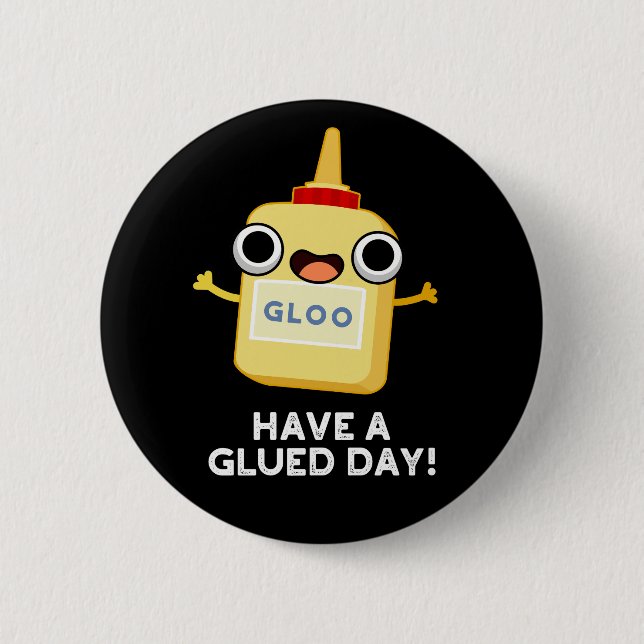 Have A Glued Day Funny Glue Pun Dark BG 6 Cm Round Badge (Front)