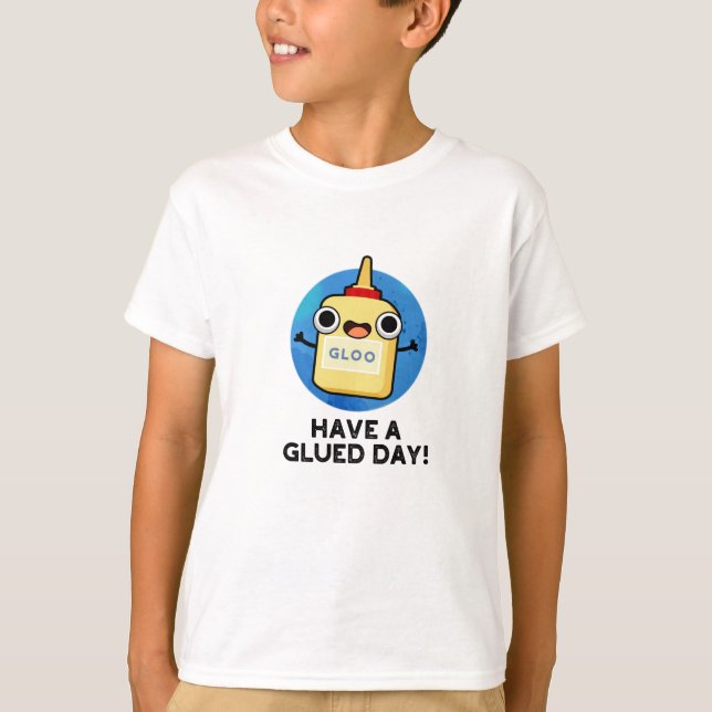 Have A Glued Day Funny Glue Pun  T-Shirt (Front)