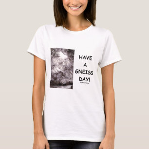 Have A Gneiss Day! (Geology Humour Have A Nice T-Shirt